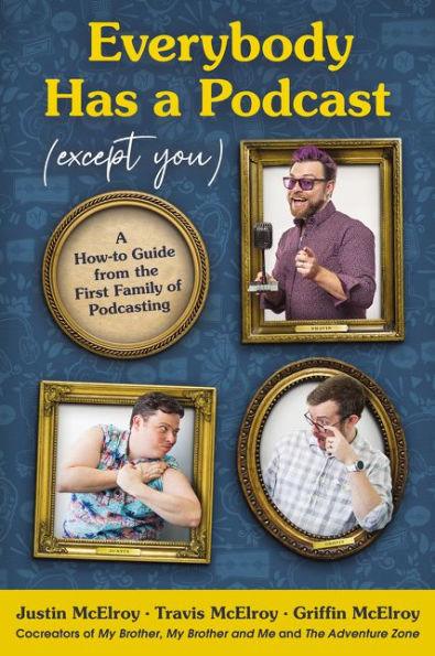 Everybody Has a Podcast (Except You): A How-to Guide from the First Family of Podcasting - Hardcover | Diverse Reads