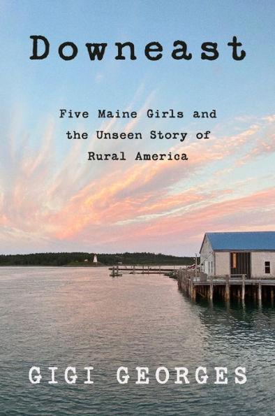 Downeast: Five Maine Girls and the Unseen Story of Rural America - Paperback | Diverse Reads