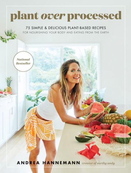 Plant Over Processed: 75 Simple & Delicious Plant-Based Recipes for Nourishing Your Body and Eating From the Earth - Hardcover | Diverse Reads