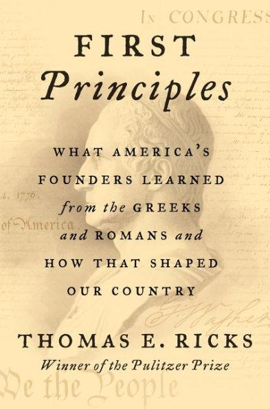 First Principles: What America's Founders Learned from the Greeks and Romans and How That Shaped Our Country - Hardcover | Diverse Reads