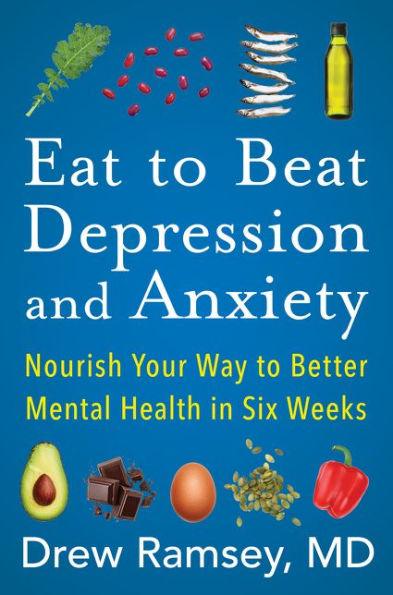 Eat to Beat Depression and Anxiety: Nourish Your Way to Better Mental Health in Six Weeks - Hardcover | Diverse Reads