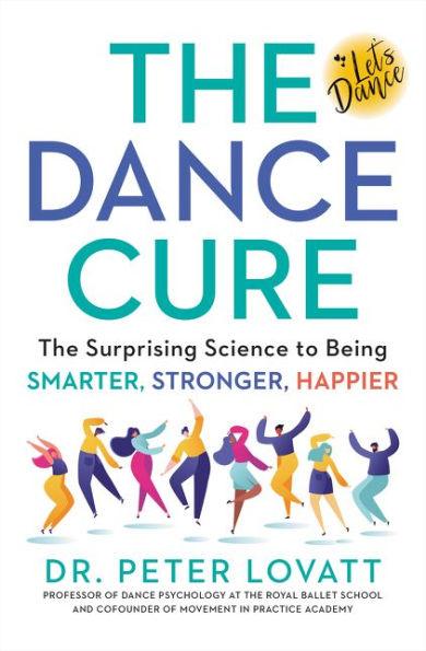 The Dance Cure: The Surprising Science to Being Smarter, Stronger, Happier - Hardcover | Diverse Reads