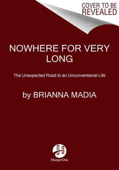 Nowhere for Very Long: The Unexpected Road to an Unconventional Life - Paperback | Diverse Reads