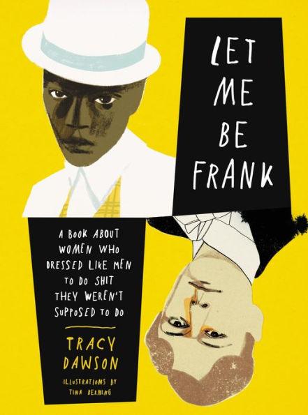 Let Me Be Frank: A Book About Women Who Dressed Like Men to Do Shit They Weren't Supposed to Do - Hardcover | Diverse Reads