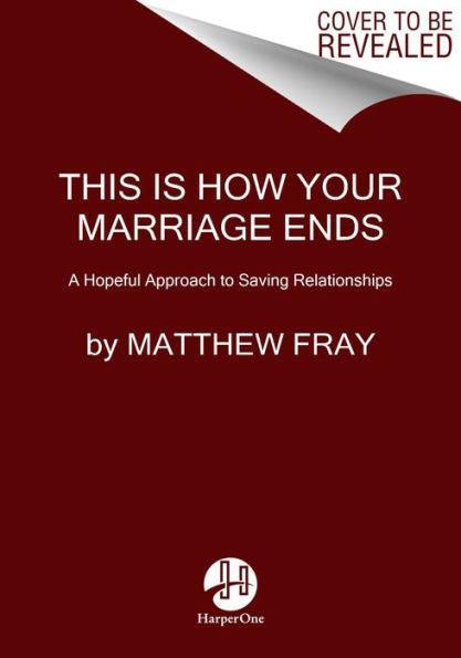 This Is How Your Marriage Ends: A Hopeful Approach to Saving Relationships - Paperback | Diverse Reads