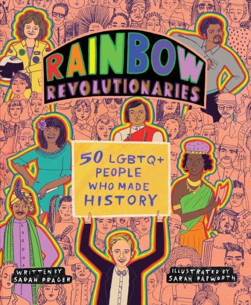 Rainbow Revolutionaries: Fifty LGBTQ+ People Who Made History - Diverse Reads