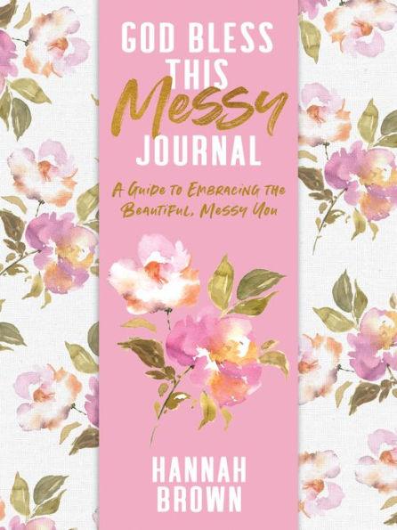 God Bless This Messy Journal: A Guide to Embracing the Beautiful, Messy You - Paperback | Diverse Reads