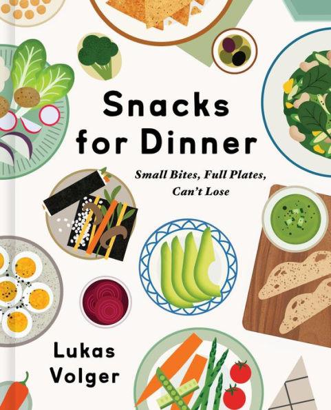 Snacks for Dinner: Small Bites, Full Plates, Can't Lose - Hardcover | Diverse Reads