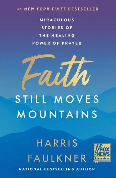 Faith Still Moves Mountains: Miraculous Stories of the Healing Power of Prayer - Hardcover | Diverse Reads