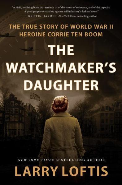 The Watchmaker's Daughter: The True Story of World War II Heroine Corrie ten Boom - Hardcover | Diverse Reads