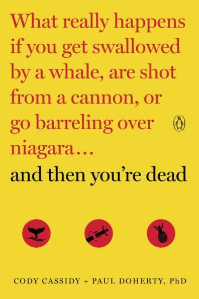 And Then You're Dead: What Really Happens If You Get Swallowed by a Whale, Are Shot from a Cannon, or Go Barreling over Niagara - Paperback | Diverse Reads