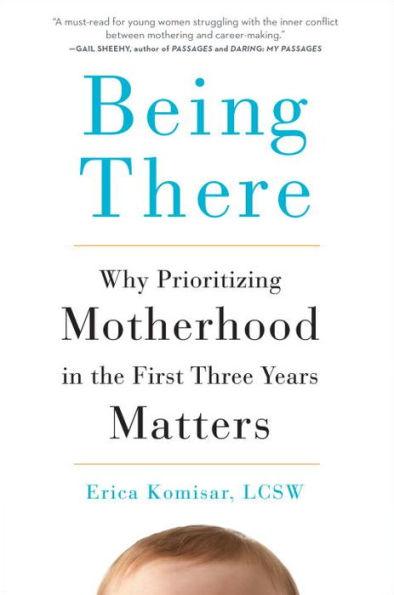 Being There: Why Prioritizing Motherhood in the First Three Years Matters - Hardcover | Diverse Reads