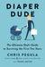 Diaper Dude: The Ultimate Dad's Guide to Surviving the First Two Years - Paperback | Diverse Reads