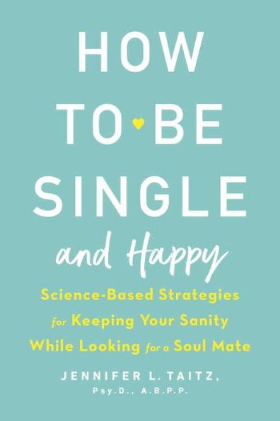 How to Be Single and Happy: Science-Based Strategies for Keeping Your Sanity While Looking for a Soul Mate - Paperback | Diverse Reads