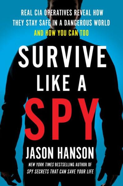 Survive Like a Spy: Real CIA Operatives Reveal How They Stay Safe in a Dangerous World and How You Can Too - Paperback | Diverse Reads