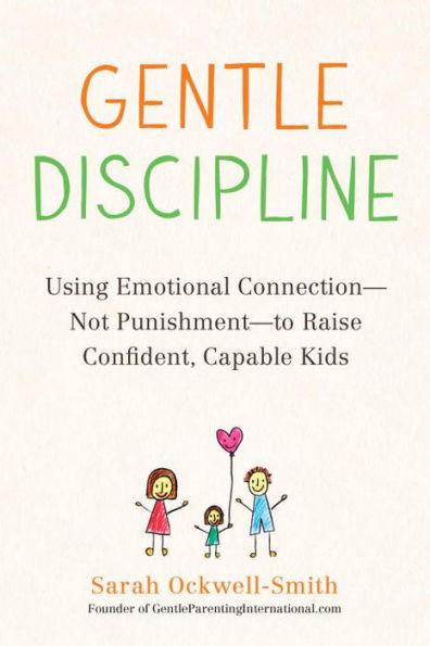 Gentle Discipline: Using Emotional Connection--Not Punishment--to Raise Confident, Capable Kids - Paperback | Diverse Reads