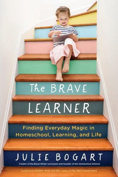 The Brave Learner: Finding Everyday Magic in Homeschool, Learning, and Life - Paperback | Diverse Reads