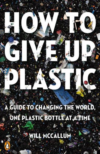 How to Give Up Plastic: A Guide to Changing the World, One Plastic Bottle at a Time - Paperback | Diverse Reads