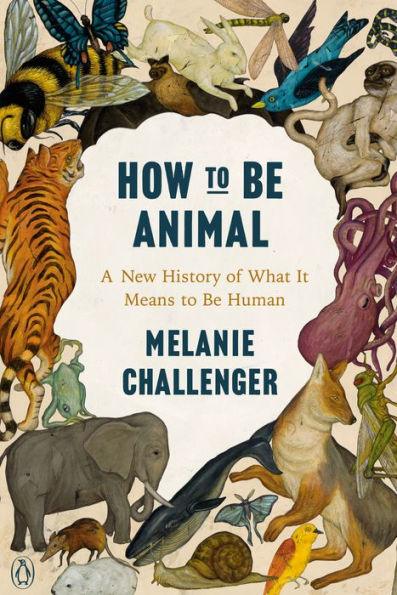 How to Be Animal: A New History of What It Means to Be Human - Paperback | Diverse Reads