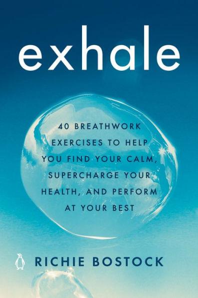 Exhale: 40 Breathwork Exercises to Help You Find Your Calm, Supercharge Your Health, and Perform at Your Best - Paperback | Diverse Reads