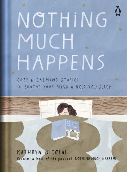 Nothing Much Happens: Cozy and Calming Stories to Soothe Your Mind and Help You Sleep - Hardcover | Diverse Reads