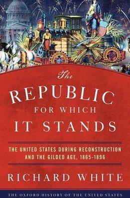 The Republic for Which It Stands: The United States during Reconstruction and the Gilded Age, 1865-1896 - Paperback | Diverse Reads