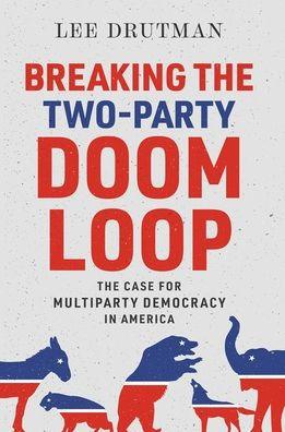 Breaking the Two-Party Doom Loop: The Case for Multiparty Democracy in America - Hardcover | Diverse Reads