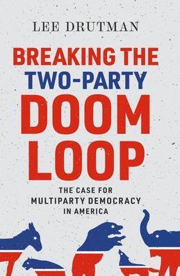 Breaking the Two-Party Doom Loop: The Case for Multiparty Democracy in America - Paperback | Diverse Reads