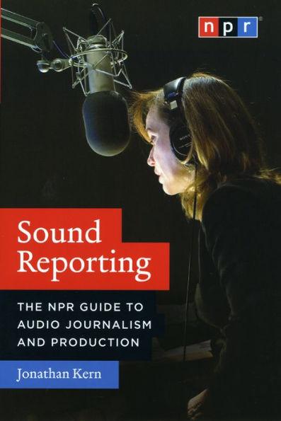 Sound Reporting: The NPR Guide to Audio Journalism and Production - Paperback | Diverse Reads