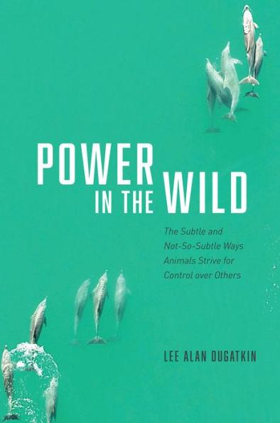 Power in the Wild: The Subtle and Not-So-Subtle Ways Animals Strive for Control over Others - Hardcover | Diverse Reads