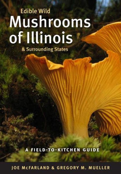 Edible Wild Mushrooms of Illinois and Surrounding States: A Field-to-Kitchen Guide - Paperback | Diverse Reads