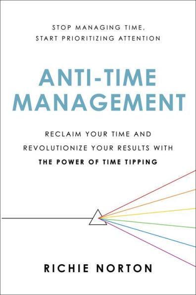 Anti-Time Management: Reclaim Your Time and Revolutionize Your Results with the Power of Time Tipping - Paperback | Diverse Reads