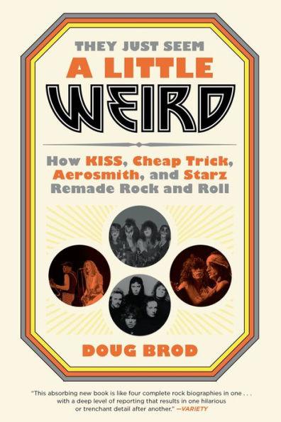 They Just Seem a Little Weird: How KISS, Cheap Trick, Aerosmith, and Starz Remade Rock and Roll - Paperback | Diverse Reads
