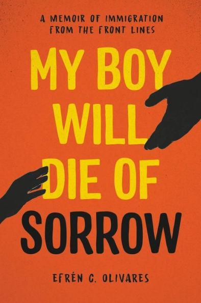 My Boy Will Die of Sorrow: A Memoir of Immigration From the Front Lines - Diverse Reads