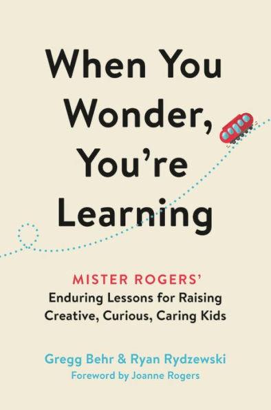 When You Wonder, You're Learning: Mister Rogers' Enduring Lessons for Raising Creative, Curious, Caring Kids - Hardcover | Diverse Reads