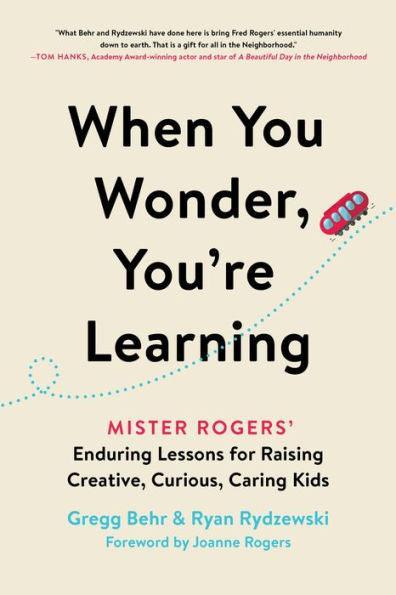 When You Wonder, You're Learning: Mister Rogers' Enduring Lessons for Raising Creative, Curious, Caring Kids - Paperback | Diverse Reads