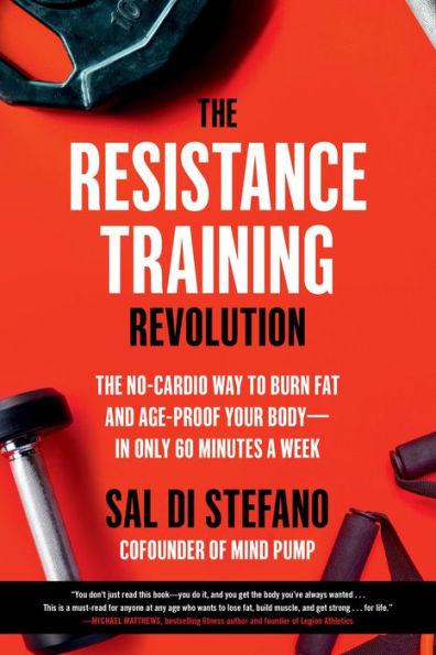 The Resistance Training Revolution: The No-Cardio Way to Burn Fat and Age-Proof Your Body-in Only 60 Minutes a Week - Paperback | Diverse Reads
