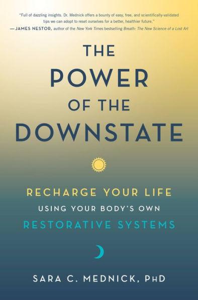 The Power of the Downstate: Recharge Your Life Using Your Body's Own Restorative Systems - Hardcover | Diverse Reads