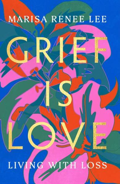 Grief Is Love: Living with Loss - Hardcover | Diverse Reads