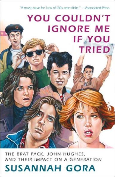 You Couldn't Ignore Me If You Tried: The Brat Pack, John Hughes, and Their Impact on a Generation - Paperback | Diverse Reads