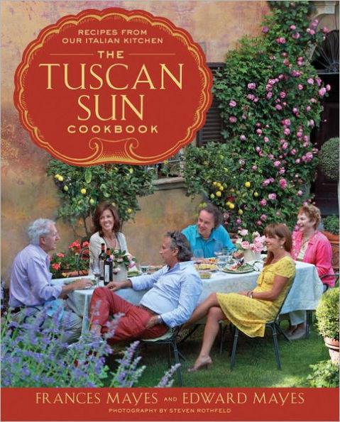 The Tuscan Sun Cookbook: Recipes from Our Italian Kitchen - Hardcover | Diverse Reads