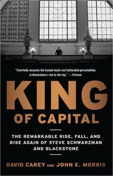 King of Capital: The Remarkable Rise, Fall, and Rise Again of Steve Schwarzman and Blackstone - Paperback | Diverse Reads