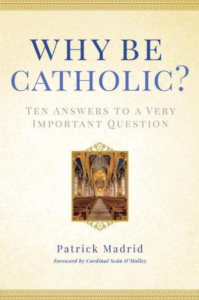 Why Be Catholic?: Ten Answers to a Very Important Question - Hardcover | Diverse Reads
