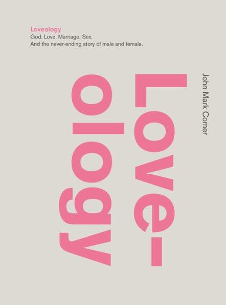 Loveology: God. Love. Marriage. Sex. And the Never-Ending Story of Male and Female. - Hardcover | Diverse Reads
