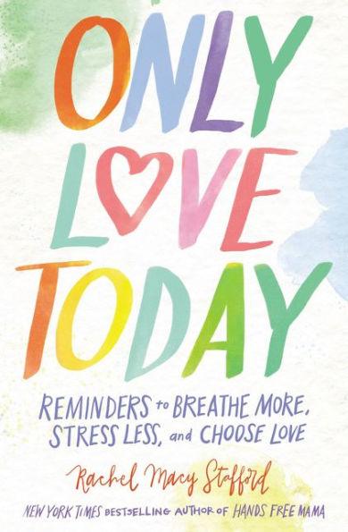 Only Love Today: Reminders to Breathe More, Stress Less, and Choose Love - Hardcover | Diverse Reads