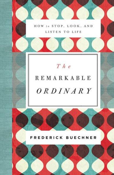 The Remarkable Ordinary: How to Stop, Look, and Listen to Life - Paperback | Diverse Reads