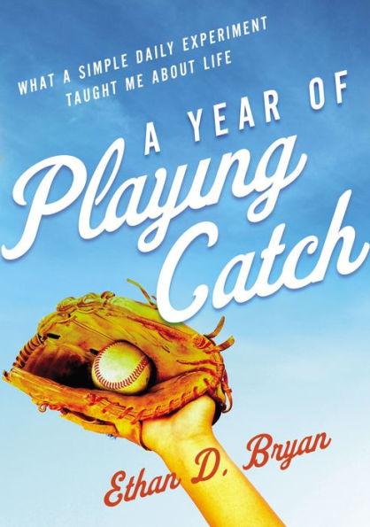 A Year of Playing Catch: What a Simple Daily Experiment Taught Me about Life - Paperback | Diverse Reads