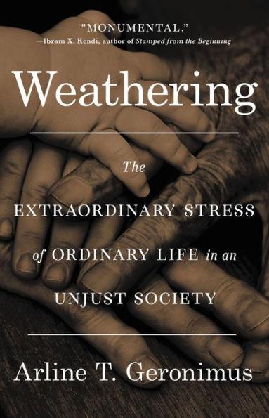 Weathering: The Extraordinary Stress of Ordinary Life in an Unjust Society - Hardcover | Diverse Reads