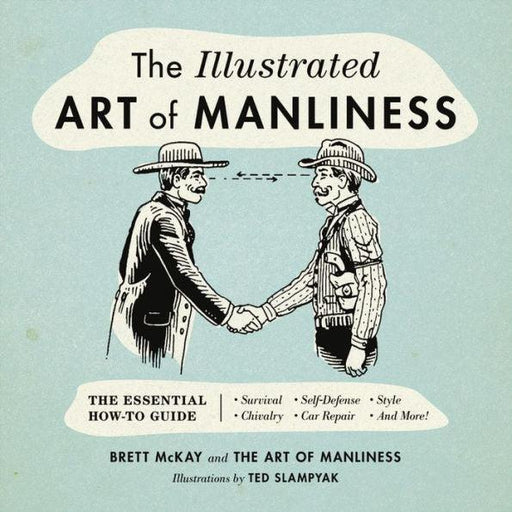 The Illustrated Art of Manliness: The Essential How-To Guide: Survival * Chivalry * Self-Defense * Style * Car Repair * And More! - Hardcover | Diverse Reads