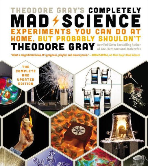Theodore Gray's Completely Mad Science: Experiments You Can Do at Home but Probably Shouldn't: The Complete and Updated Edition - Hardcover | Diverse Reads
